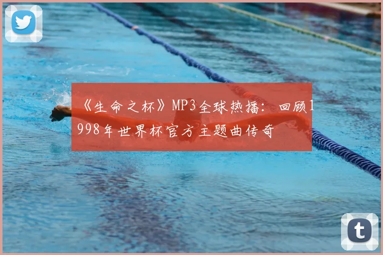 《生命之杯》MP3全球热播：回顾1998年世界杯官方主题曲传奇