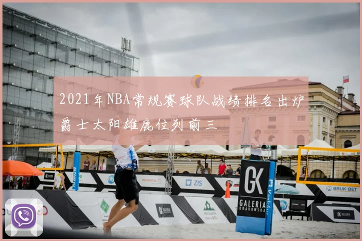 2021年NBA常规赛球队战绩排名出炉爵士太阳雄鹿位列前三