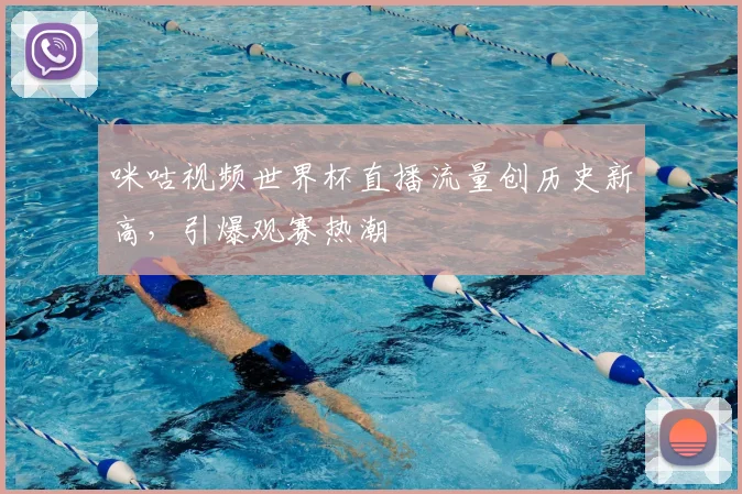 咪咕视频世界杯直播流量创历史新高,引爆观赛热潮