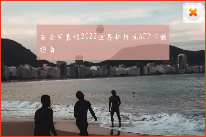 安全可靠的2022世界杯押注APP下载指南