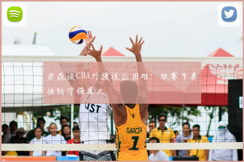 劳森谈CBA外援适应困难：联赛节奏快防守强度大