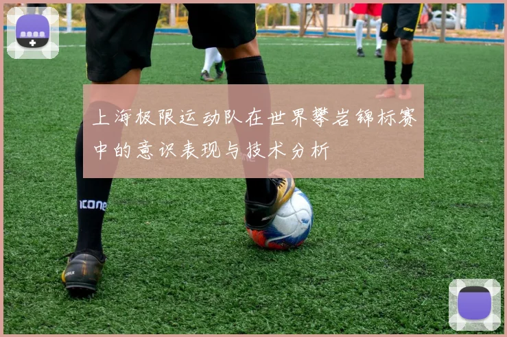 上海极限运动队在世界攀岩锦标赛中的意识表现与技术分析