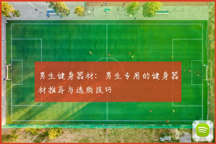 男生健身器材：男生专用的健身器材推荐与选购技巧