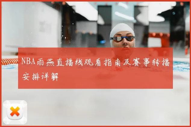 NBA雨燕直播线观看指南及赛事转播安排详解