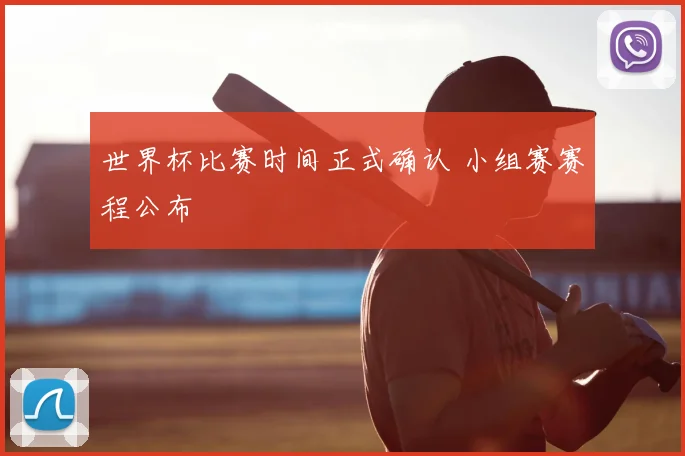世界杯比赛时间正式确认 小组赛赛程公布
