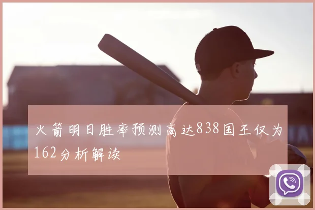 火箭明日胜率预测高达838国王仅为162分析解读