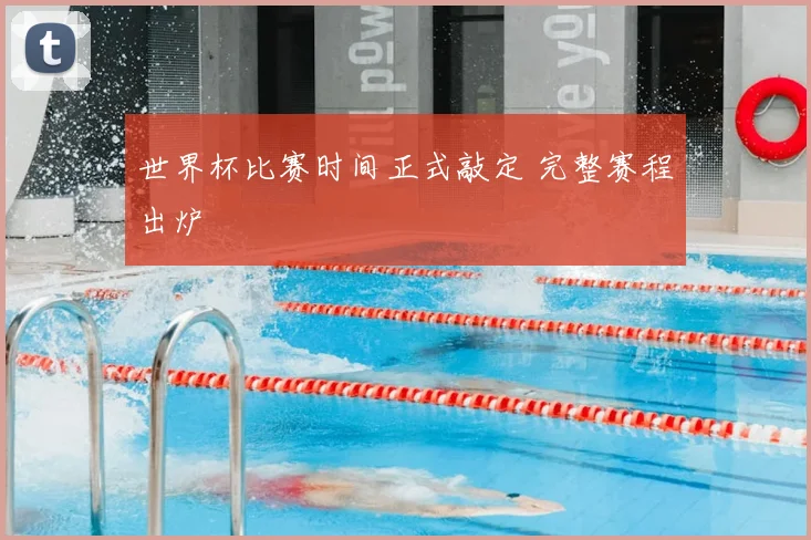 世界杯比赛时间正式敲定 完整赛程出炉
