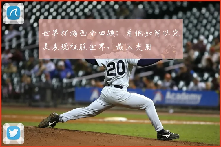 世界杯梅西全回顾：看他如何以完美表现征服世界，载入史册