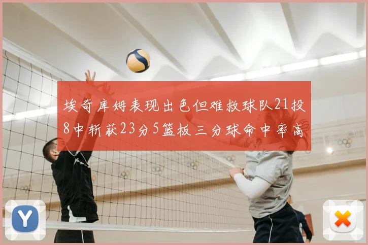 埃奇库姆表现出色但难救球队21投8中斩获23分5篮板三分球命中率高达45