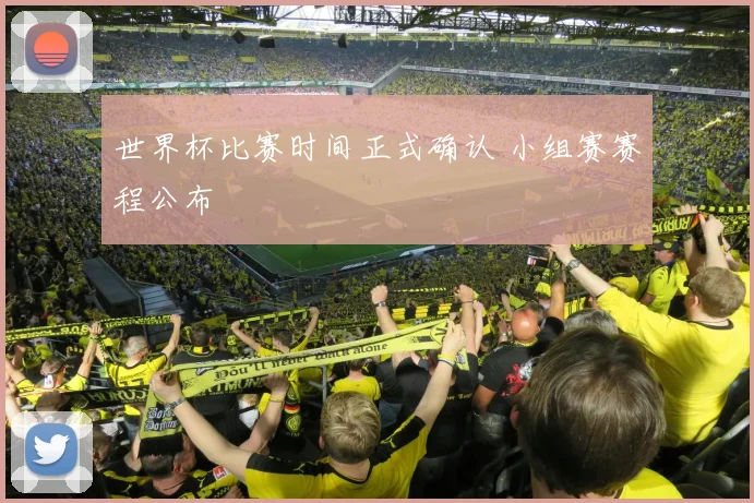 世界杯比赛时间正式确认 小组赛赛程公布
